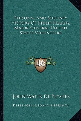 Kniha Personal and Military History of Philip Kearny, Major-General United States Volunteers John Watts De Peyster