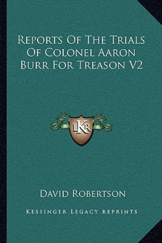 Kniha Reports of the Trials of Colonel Aaron Burr for Treason V2 David Robertson