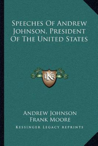 Książka Speeches of Andrew Johnson, President of the United States Andrew Johnson