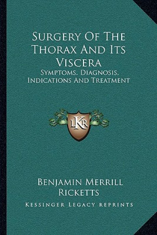 Książka Surgery of the Thorax and Its Viscera: Symptoms, Diagnosis, Indications and Treatment Benjamin Merrill Ricketts