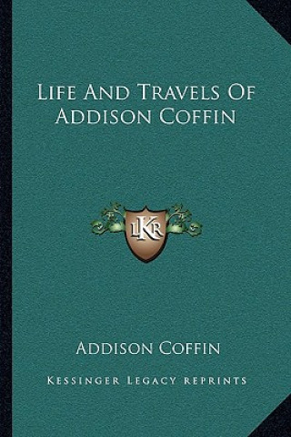 Kniha Life and Travels of Addison Coffin Addison Coffin