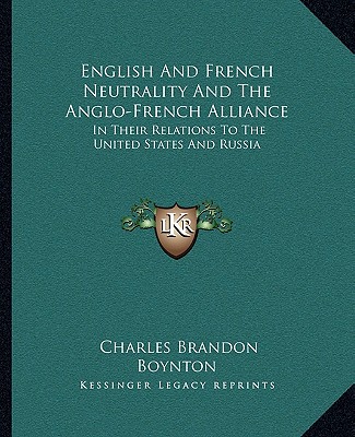 Carte English and French Neutrality and the Anglo-French Alliance: In Their Relations to the United States and Russia Charles Brandon Boynton