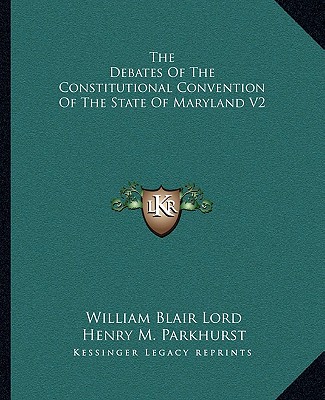 Carte The Debates of the Constitutional Convention of the State of Maryland V2 William Blair Lord