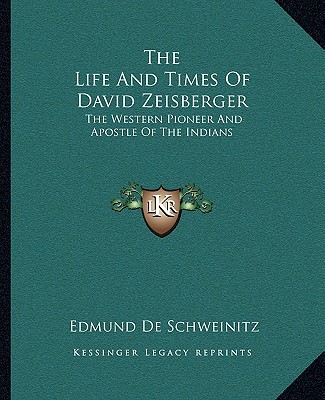 Kniha The Life and Times of David Zeisberger: The Western Pioneer and Apostle of the Indians Edmund De Schweinitz