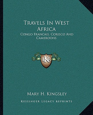 Carte Travels in West Africa: Congo Francais, Corisco and Cameroons Mary Henrietta Kingsley