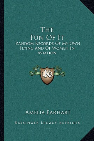Könyv The Fun of It: Random Records of My Own Flying and of Women in Aviation Amelia Earhart