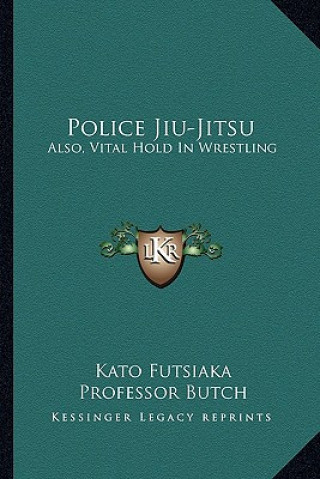 Knjiga Police Jiu-Jitsu: Also, Vital Hold in Wrestling Kato Futsiaka