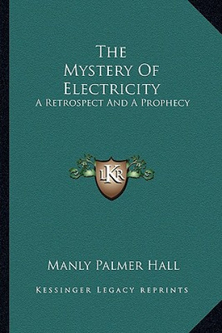 Kniha The Mystery of Electricity: A Retrospect and a Prophecy Manly Palmer Hall