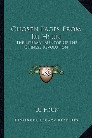 Kniha Chosen Pages from Lu Hsun: The Literary Mentor of the Chinese Revolution Lu Hsun