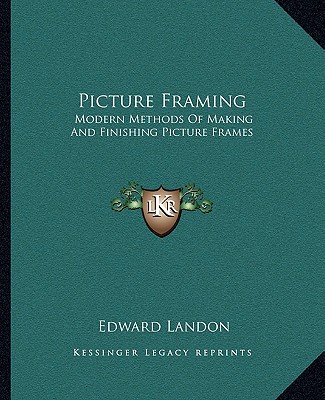 Buch Picture Framing: Modern Methods of Making and Finishing Picture Frames Edward Landon