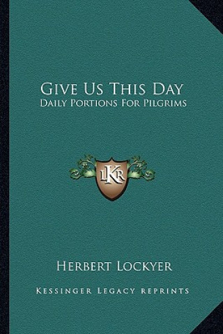 Kniha Give Us This Day: Daily Portions for Pilgrims Herbert Lockyer