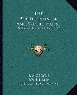 Książka The Perfect Hunter and Saddle Horse: Breaking, Making and Riding J. McBryde