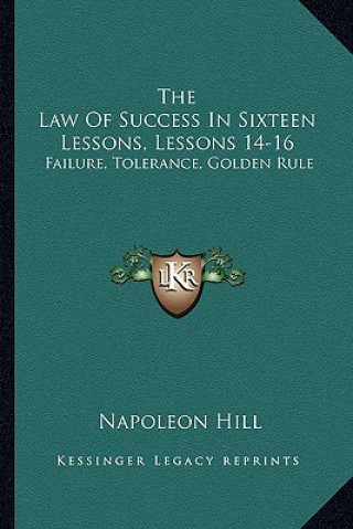 Книга The Law of Success in Sixteen Lessons, Lessons 14-16: Failure, Tolerance, Golden Rule Napoleon Hill