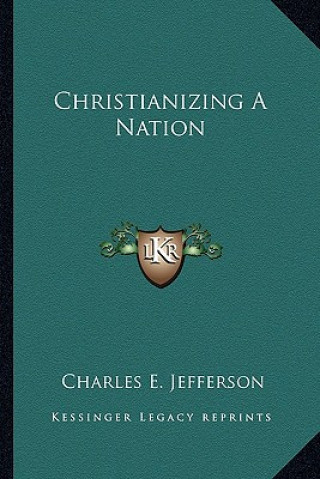 Knjiga Christianizing a Nation Charles E. Jefferson