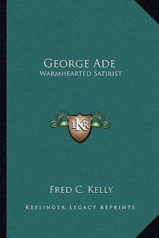 Kniha George Ade: Warmhearted Satirist Fred C. Kelly
