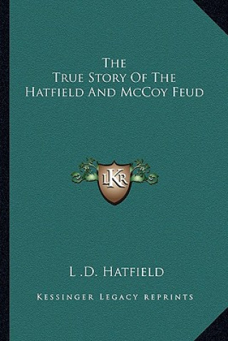 Книга The True Story Of The Hatfield And McCoy Feud L. D. Hatfield