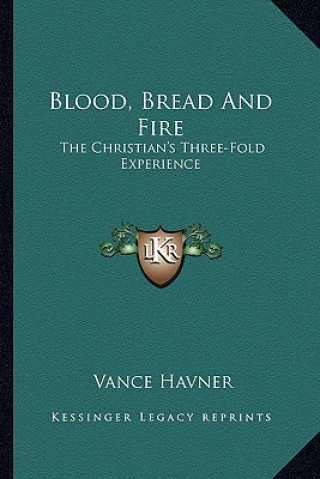 Kniha Blood, Bread and Fire: The Christian's Three-Fold Experience Vance Havner