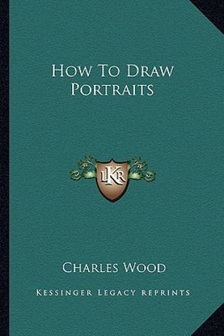 Kniha How to Draw Portraits Charles Wood
