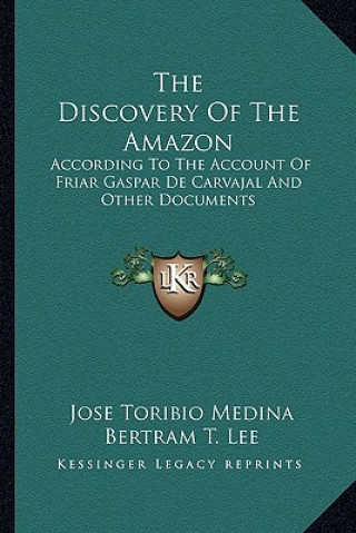 Książka The Discovery of the Amazon: According to the Account of Friar Gaspar de Carvajal and Other Documents Jose Toribio Medina