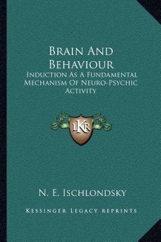 Kniha Brain and Behaviour: Induction as a Fundamental Mechanism of Neuro-Psychic Activity N. E. Ischlondsky