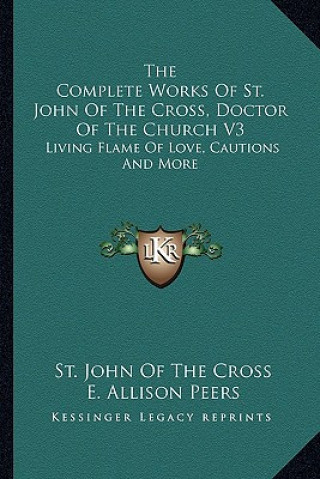 Knjiga The Complete Works of St. John of the Cross, Doctor of the Church V3: Living Flame of Love, Cautions and More St John of the Cross