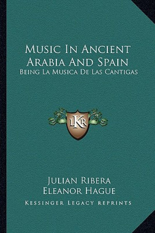 Carte Music in Ancient Arabia and Spain: Being La Musica de Las Cantigas Julian Ribera