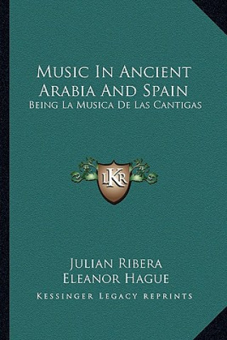 Книга Music in Ancient Arabia and Spain: Being La Musica de Las Cantigas Julian Ribera