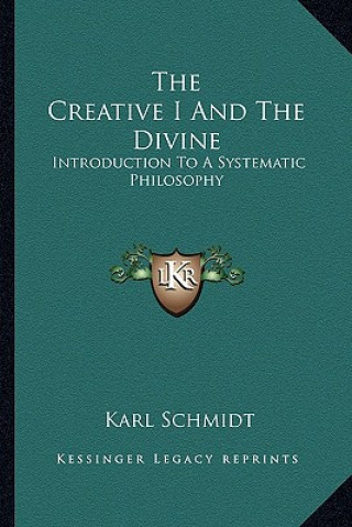 Книга The Creative I and the Divine: Introduction to a Systematic Philosophy Karl Schmidt