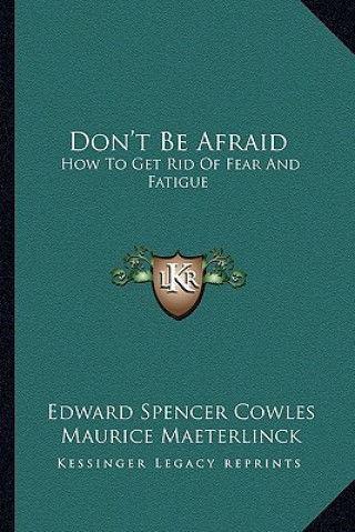 Книга Don't Be Afraid: How to Get Rid of Fear and Fatigue Edward Spencer Cowles