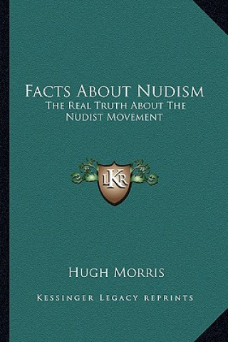 Kniha Facts about Nudism: The Real Truth about the Nudist Movement Hugh Morris