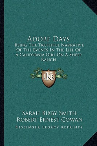 Könyv Adobe Days: Being the Truthful Narrative of the Events in the Life of a California Girl on a Sheep Ranch Sarah Bixby Smith