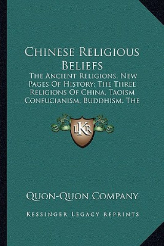 Kniha Chinese Religious Beliefs: The Ancient Religions, New Pages Of History; The Three Religions Of China, Taoism Confucianism, Buddhism; The New Tide Quon-Quon Company