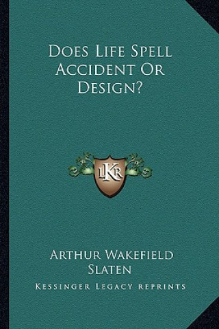 Kniha Does Life Spell Accident or Design? Arthur Wakefield Slaten