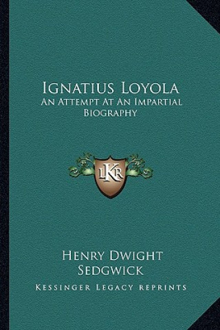 Kniha Ignatius Loyola: An Attempt at an Impartial Biography Henry Dwight Sedgwick