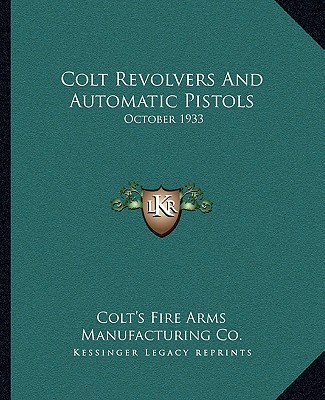 Könyv Colt Revolvers and Automatic Pistols: October 1933 Colt's Fire Arms Manufacturing Co