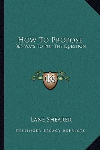 Kniha How to Propose: 365 Ways to Pop the Question Lane Shearer