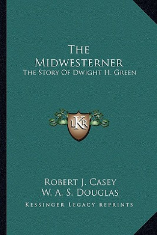 Libro The Midwesterner: The Story Of Dwight H. Green Robert J. Casey
