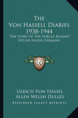 Book The Von Hassell Diaries 1938-1944: The Story of the Forces Against Hitler Inside Germany Ulrich Von Hassel