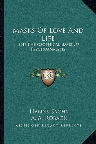 Kniha Masks of Love and Life: The Philosophical Basis of Psychoanalysis Hanns Sachs