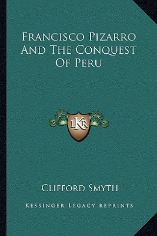 Carte Francisco Pizarro and the Conquest of Peru Clifford Smyth