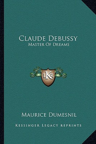 Carte Claude Debussy: Master of Dreams Maurice Dumesnil