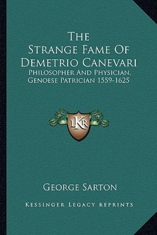 Book The Strange Fame of Demetrio Canevari: Philosopher and Physician, Genoese Patrician 1559-1625 George Sarton