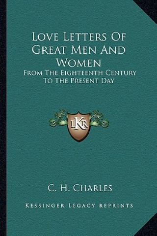 Kniha Love Letters of Great Men and Women: From the Eighteenth Century to the Present Day C. H. Charles