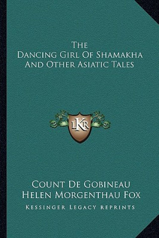 Kniha The Dancing Girl of Shamakha and Other Asiatic Tales Count De Gobineau