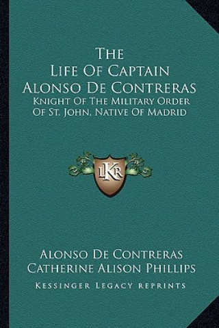 Książka The Life of Captain Alonso de Contreras: Knight of the Military Order of St. John, Native of Madrid Alonso De Contreras