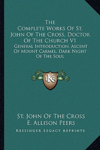 Carte The Complete Works of St. John of the Cross, Doctor of the Church V1: General Introduction, Ascent of Mount Carmel, Dark Night of the Soul St John of the Cross