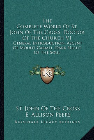 Kniha The Complete Works of St. John of the Cross, Doctor of the Church V1: General Introduction, Ascent of Mount Carmel, Dark Night of the Soul St John of the Cross