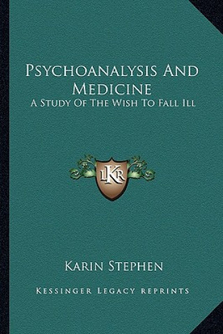 Książka Psychoanalysis and Medicine: A Study of the Wish to Fall Ill Karin Stephen