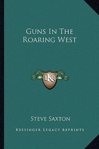 Βιβλίο Guns in the Roaring West Steve Saxton