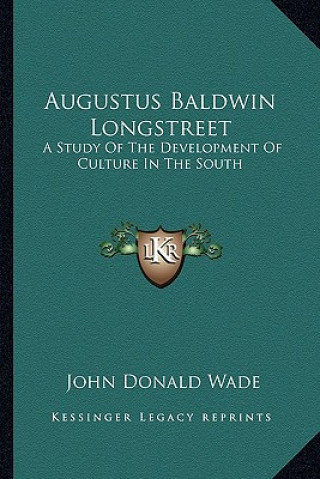 Kniha Augustus Baldwin Longstreet: A Study of the Development of Culture in the South John Donald Wade